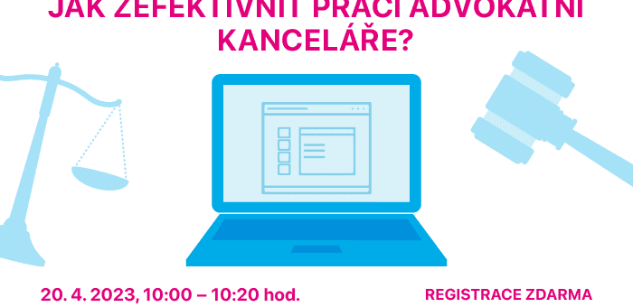 Webinář: Jak zefektivnit práci advokátní kanceláře?, 20. 4. 2023, 10:00 – 10:20