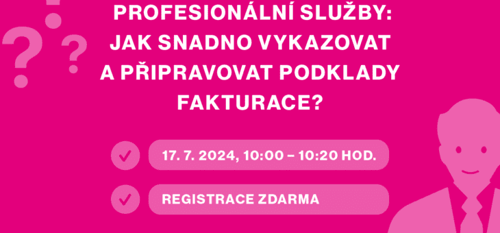 Webinář: Profesionální služby: Jak snadno vykazovat a připravovat podklady fakturace?, 17. 7. 2024, 10:00 – 10:20